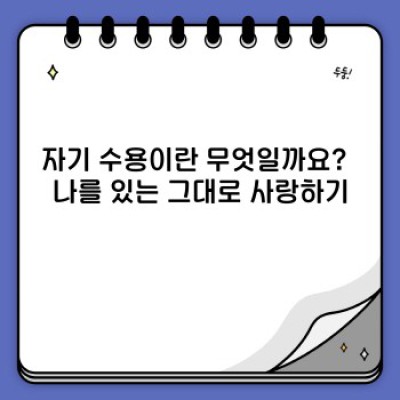 자기 수용과 성장: 나를 사랑하고 더 나은 나로 발전하는 여정