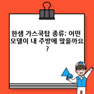 한샘 가스쿡탑 선택 가이드: 나에게 맞는 쿡탑은 무엇일까요?