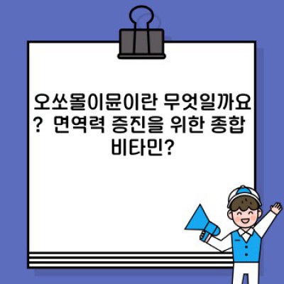 오쏘몰이뮨 요약정보 우선 확인: 면역력 강화, 어떻게 선택하고 사용해야 할까요?