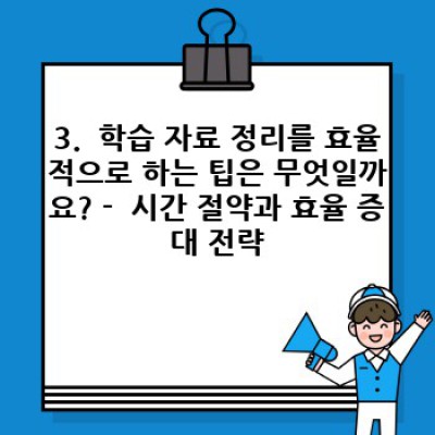학습 자료 정리, 이젠 막막하지 않아요: 효과적인 정리 방법과 실전 활용 전략