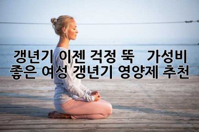 갱년기, 이젠 걱정 뚝!  💖 가성비 좋은 여성 갱년기 영양제 추천