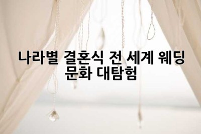 나라별 결혼식: 전 세계 웨딩 문화 대탐험!