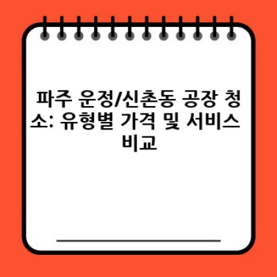 파주 운정/신촌동 공장 청소: 완벽 가이드 - 비용, 업체 선택, 주의사항까지!