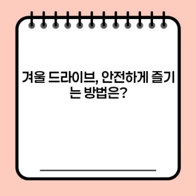 겨울 드라이브 코스: 눈꽃, 설경, 그리고 따뜻한 추억을 선사하는 최고의 드라이브 코스 추천