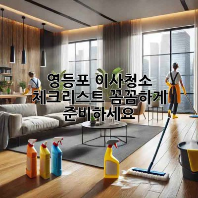 영등포 이사청소 체크리스트: 꼼꼼하게 준비하세요! ✨