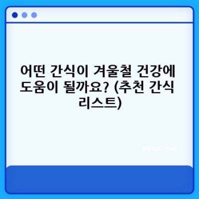 겨울철 건강 간식 아이디어: 추위를 이기는 건강한 에너지 충전!
