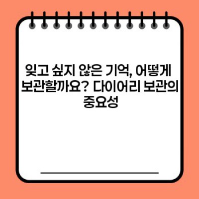 다이어리 보관 팁 요약정보 우선 확인: 추억을 영원히 간직하는 최고의 방법