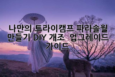 나만의 트라이캠프 파라솔월 만들기: DIY 개조 & 업그레이드 가이드