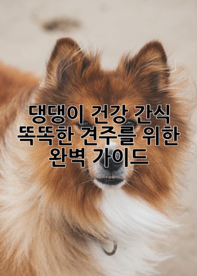 댕댕이 건강 간식: 똑똑한 견주를 위한 완벽 가이드