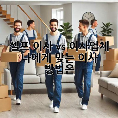 셀프 이사 vs. 이사업체: 나에게 맞는 이사 방법은?